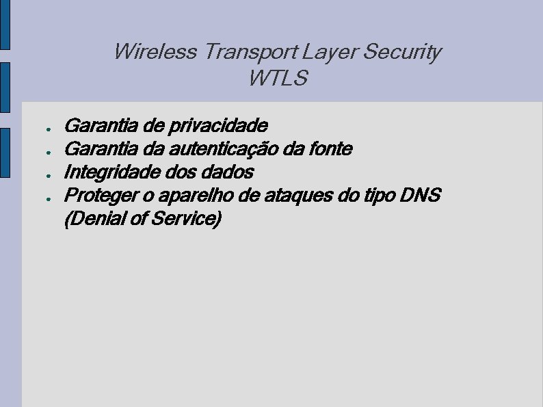 Wireless Transport Layer Security WTLS ● ● Garantia de privacidade Garantia da autenticação da