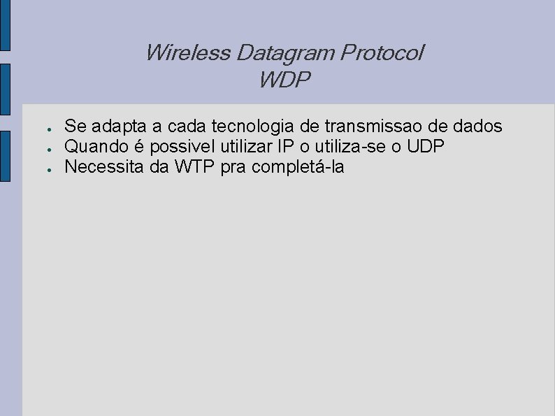 Wireless Datagram Protocol WDP ● ● ● Se adapta a cada tecnologia de transmissao