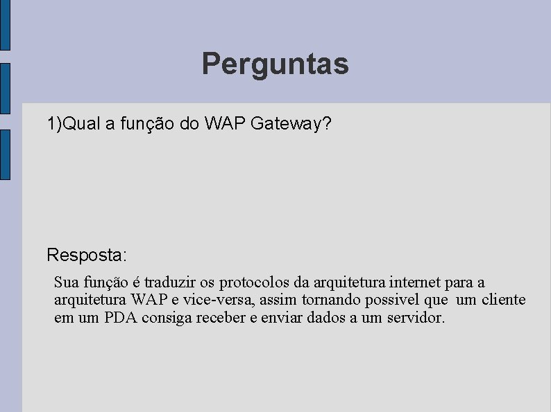 Perguntas 1)Qual a função do WAP Gateway? Resposta: Sua função é traduzir os protocolos