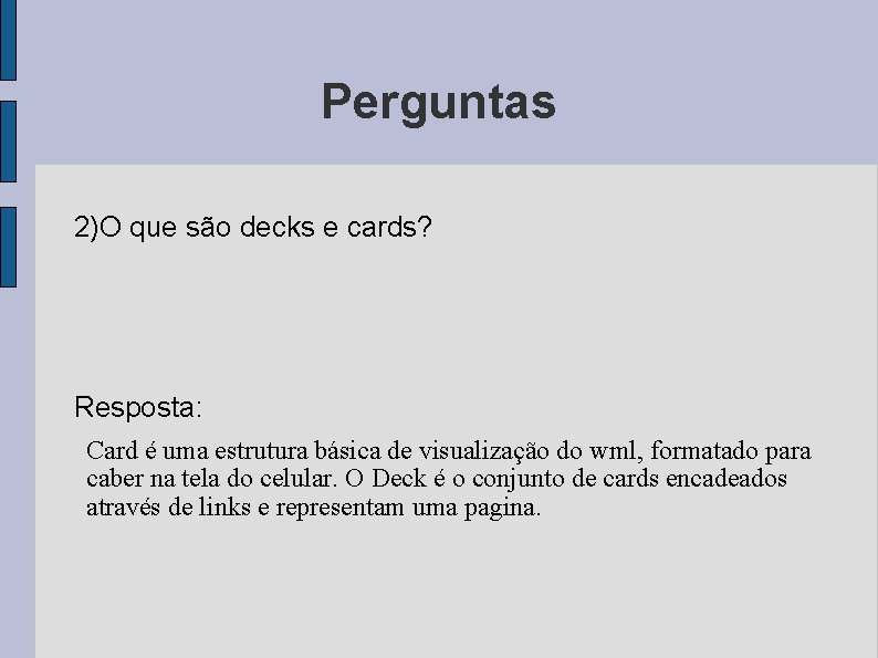 Perguntas 2)O que são decks e cards? Resposta: Card é uma estrutura básica de