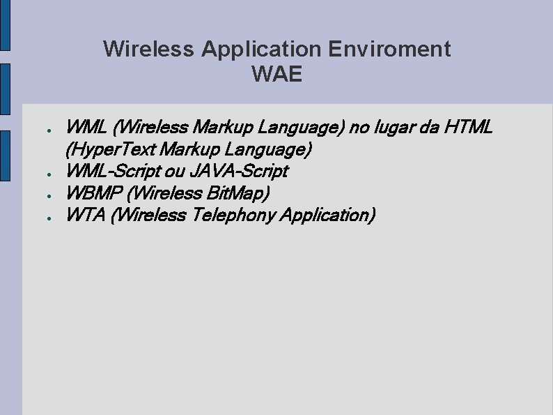 Wireless Application Enviroment WAE ● ● WML (Wireless Markup Language) no lugar da HTML