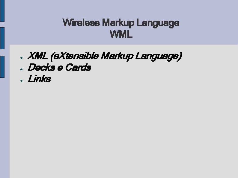 Wireless Markup Language WML ● ● ● XML (e. Xtensible Markup Language) Decks e