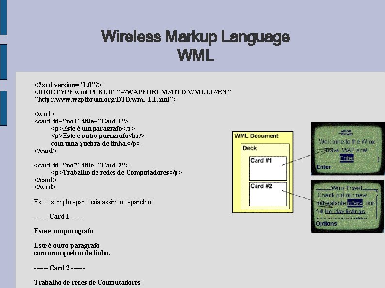 Wireless Markup Language WML <? xml version="1. 0"? > <!DOCTYPE wml PUBLIC "-//WAPFORUM//DTD WML