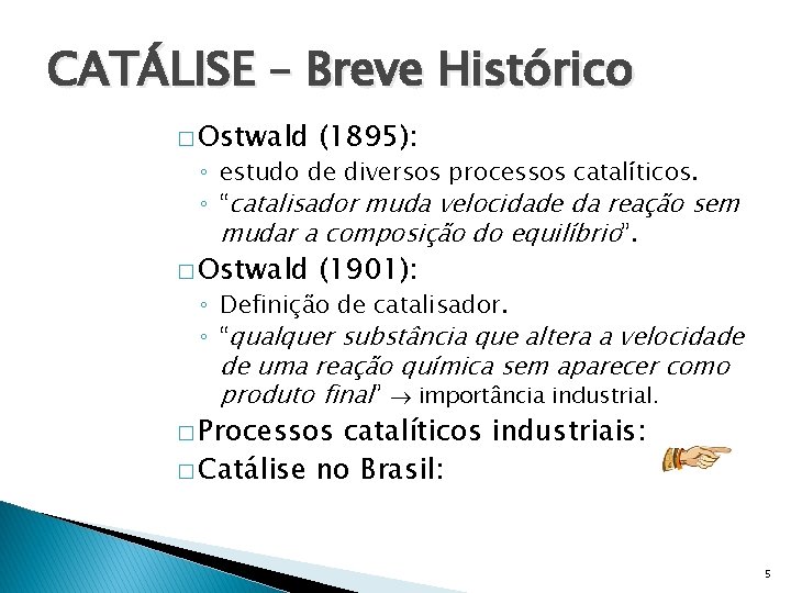 CATÁLISE – Breve Histórico � Ostwald (1895): � Ostwald (1901): ◦ estudo de diversos