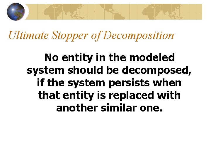 Ultimate Stopper of Decomposition No entity in the modeled system should be decomposed, if