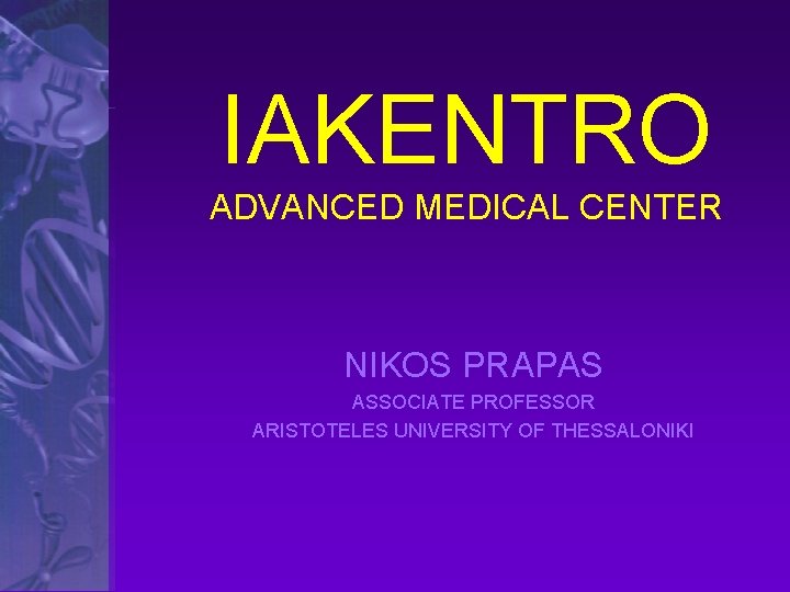 IAKENTRO ADVANCED MEDICAL CENTER NIKOS PRAPAS ASSOCIATE PROFESSOR ARISTOTELES UNIVERSITY OF THESSALONIKI 
