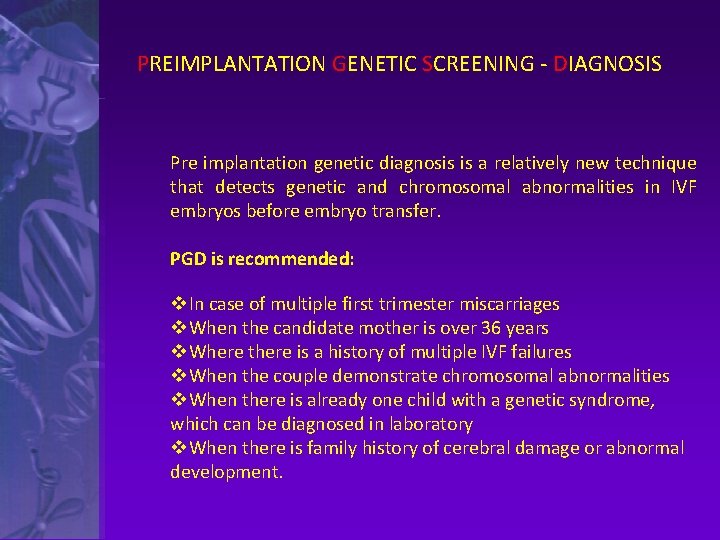 PREIMPLANTATION GENETIC SCREENING - DIAGNOSIS Pre implantation genetic diagnosis is a relatively new technique