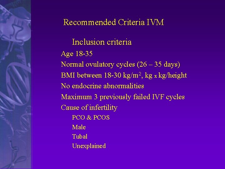 Recommended Criteria IVM Inclusion criteria Age 18 -35 Normal ovulatory cycles (26 – 35