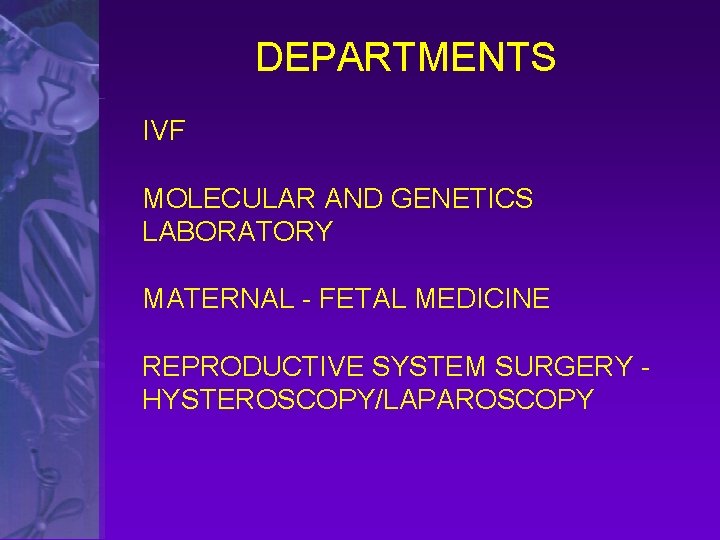 DEPARTMENTS IVF MOLECULAR AND GENETICS LABORATORY MATERNAL - FETAL MEDICINE REPRODUCTIVE SYSTEM SURGERY HYSTEROSCOPY/LAPAROSCOPY
