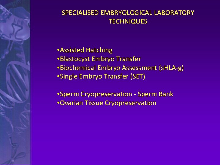 SPECIALISED EMBRYOLOGICAL LABORATORY TECHNIQUES • Assisted Hatching • Blastocyst Embryo Transfer • Biochemical Embryo