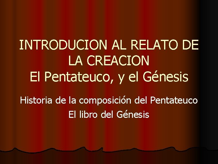 INTRODUCION AL RELATO DE LA CREACION El Pentateuco, y el Génesis Historia de la