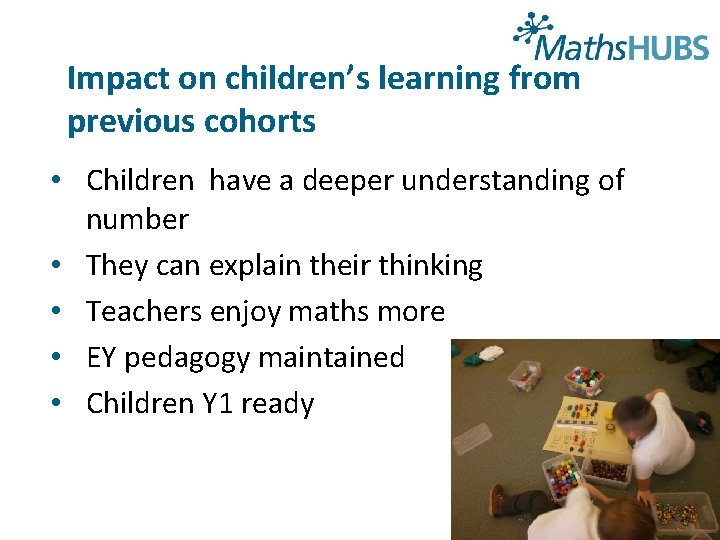 Impact on children’s learning from previous cohorts • Children have a deeper understanding of