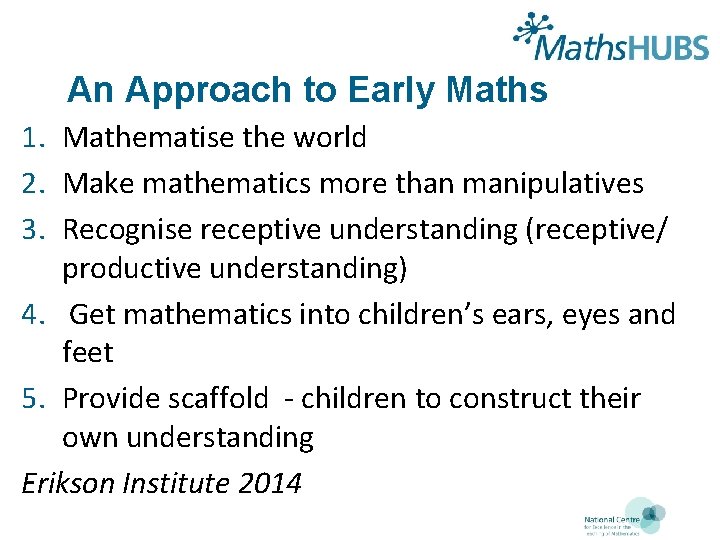 An Approach to Early Maths 1. Mathematise the world 2. Make mathematics more than