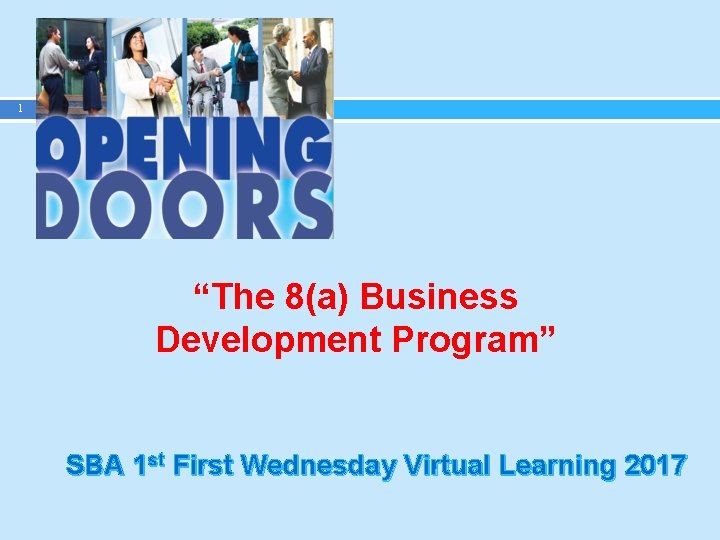 1 “The 8(a) Business Development Program” SBA 1 st First Wednesday Virtual Learning 2017