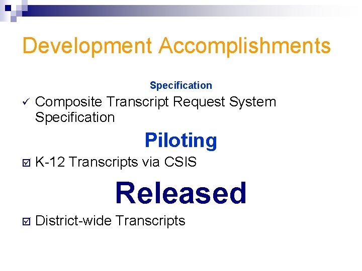 Development Accomplishments Specification ü Composite Transcript Request System Specification Piloting þ K-12 Transcripts via