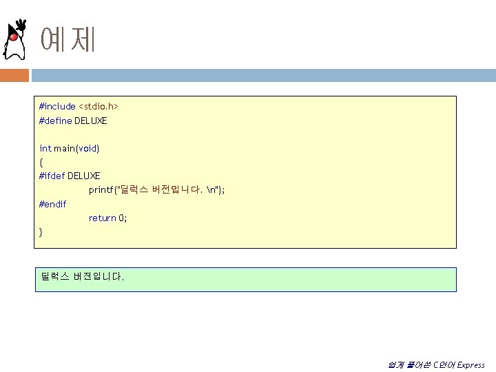 예제 #include <stdio. h> #define DELUXE int main(void) { #ifdef DELUXE printf("딜럭스 버전입니다. n");