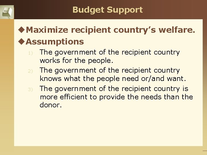 Budget Support u. Maximize recipient country’s welfare. u. Assumptions 1) 2) 3) The government