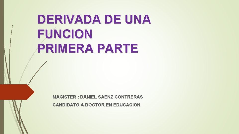 DERIVADA DE UNA FUNCION PRIMERA PARTE MAGISTER : DANIEL SAENZ CONTRERAS CANDIDATO A DOCTOR