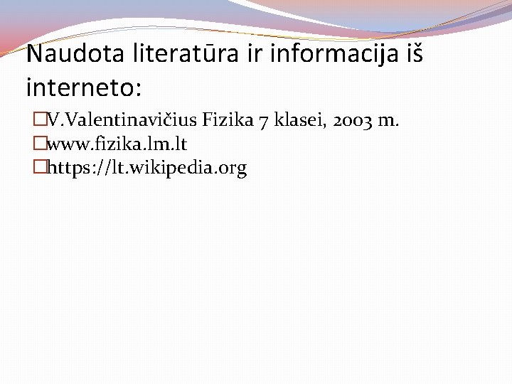 Naudota literatūra ir informacija iš interneto: �V. Valentinavičius Fizika 7 klasei, 2003 m. �www.