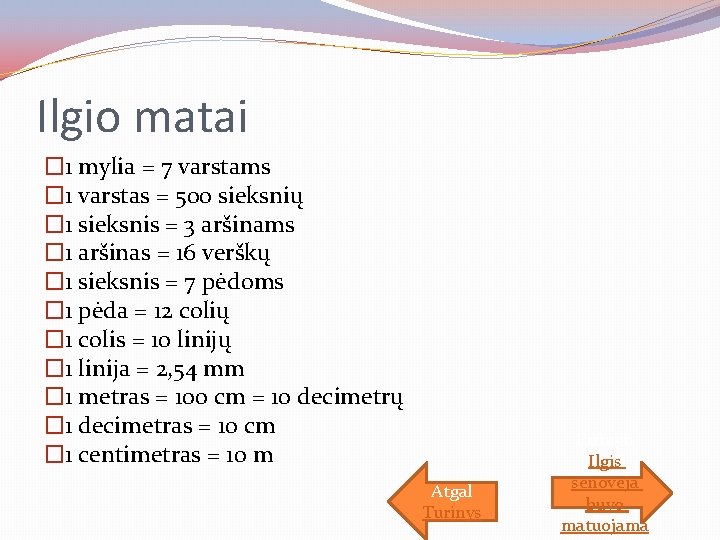 Ilgio matai � 1 mylia = 7 varstams � 1 varstas = 500 sieksnių