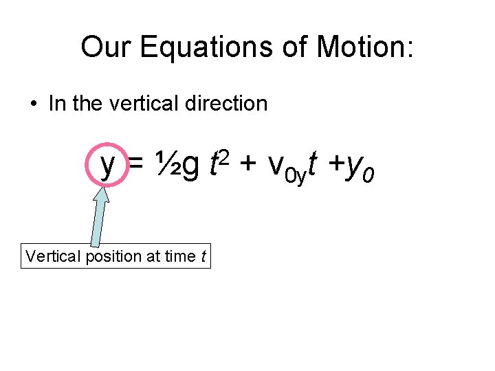 Our Equations of Motion: • In the vertical direction y = ½g Vertical position