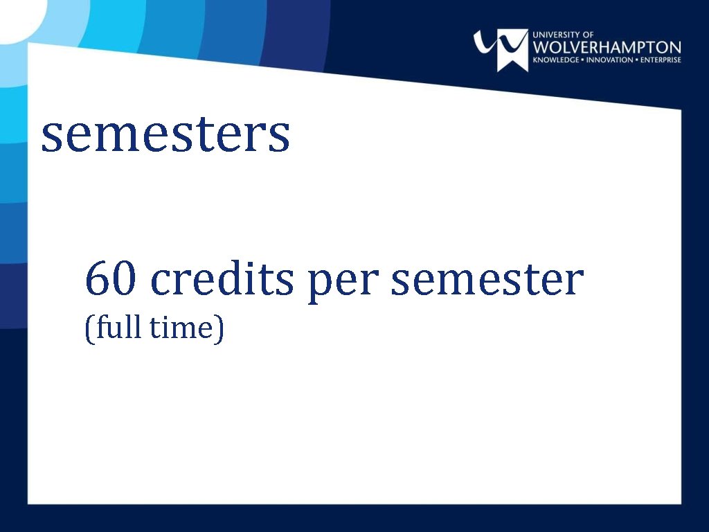 semesters 60 credits per semester (full time) semesters 60 credits per semester (full time)