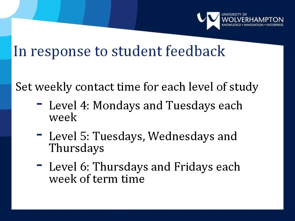 In response to student feedback Set weekly contact time for each level of study In response to student feedback Set weekly contact time for each level of study