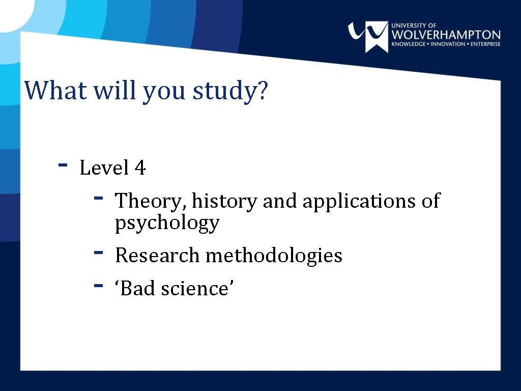 What will you study? - Level 4 - Theory, history and applications of psychology What will you study? - Level 4 - Theory, history and applications of psychology
