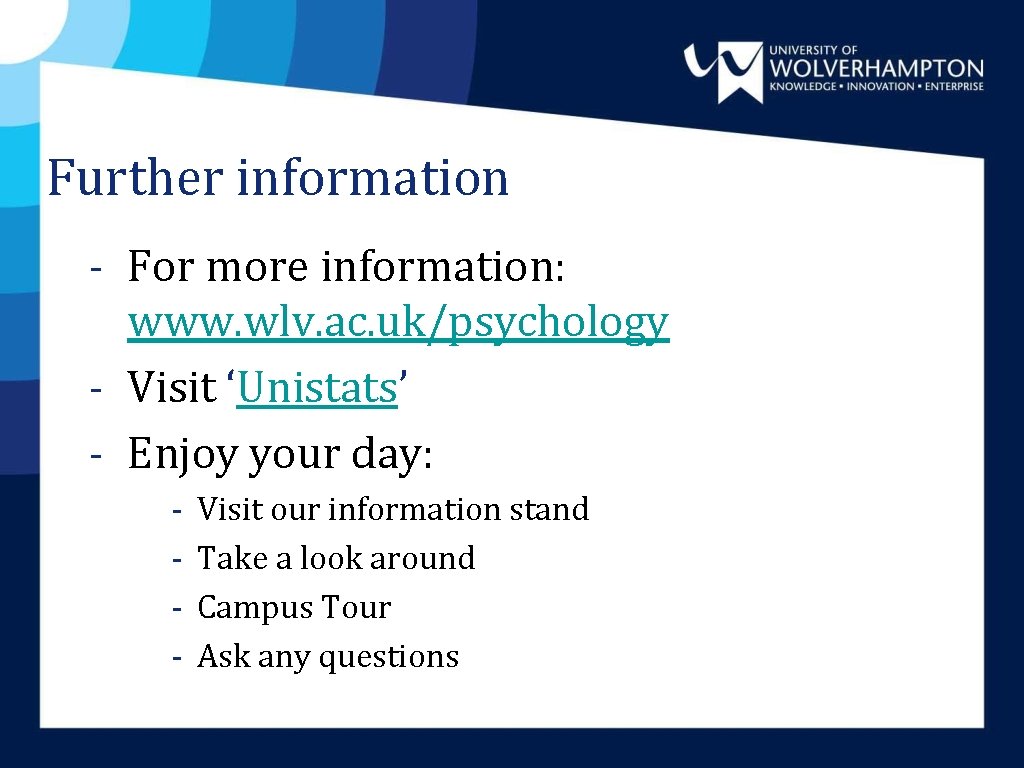 Further information - For more information: www. wlv. ac. uk/psychology - Visit ‘Unistats’ - Further information - For more information: www. wlv. ac. uk/psychology - Visit ‘Unistats’ -