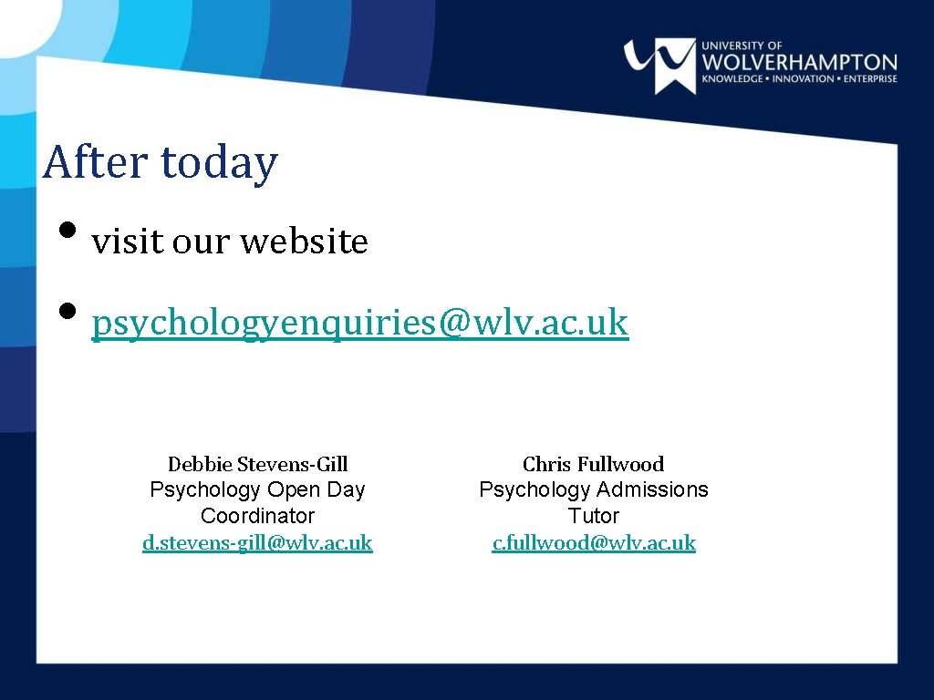 After today • visit our website • psychologyenquiries@wlv. ac. uk Debbie Stevens-Gill Psychology Open After today • visit our website • psychologyenquiries@wlv. ac. uk Debbie Stevens-Gill Psychology Open