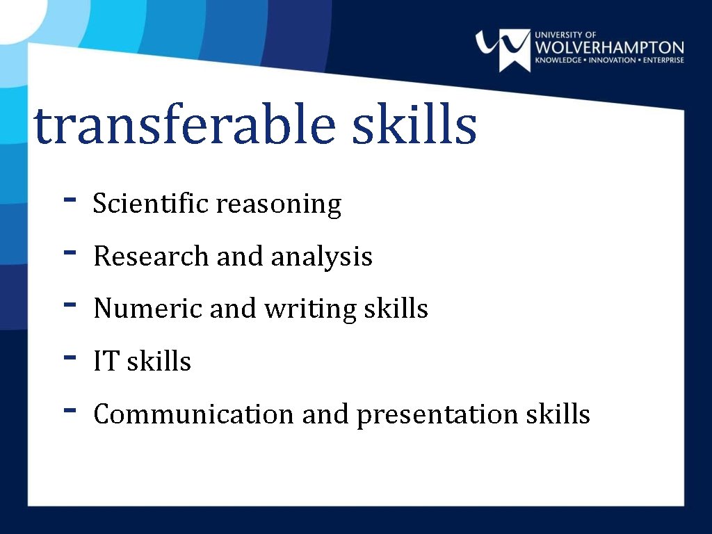 transferable skills - Scientific reasoning - Research and analysis - Numeric and writing skills transferable skills - Scientific reasoning - Research and analysis - Numeric and writing skills