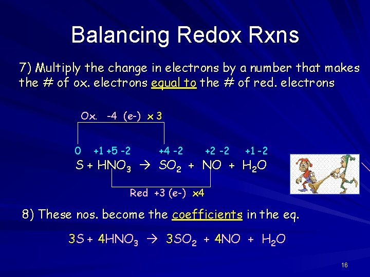 Balancing Redox Rxns 7) Multiply the change in electrons by a number that makes