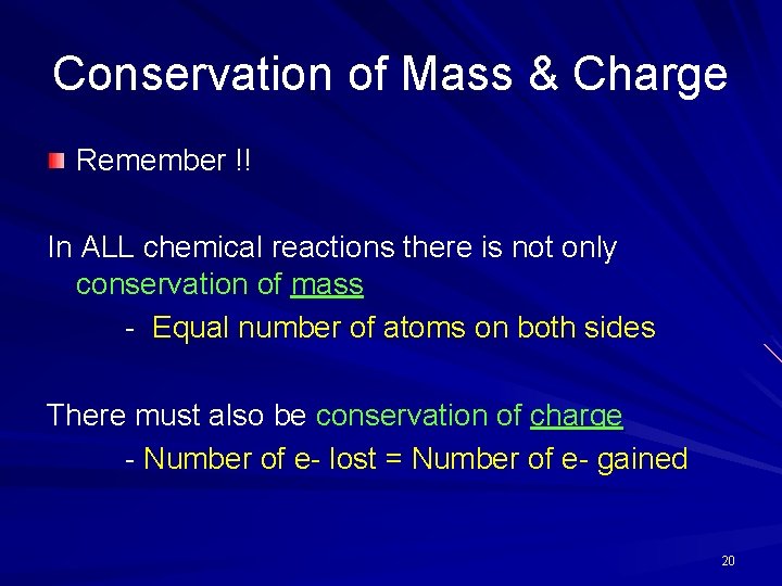 Conservation of Mass & Charge Remember !! In ALL chemical reactions there is not