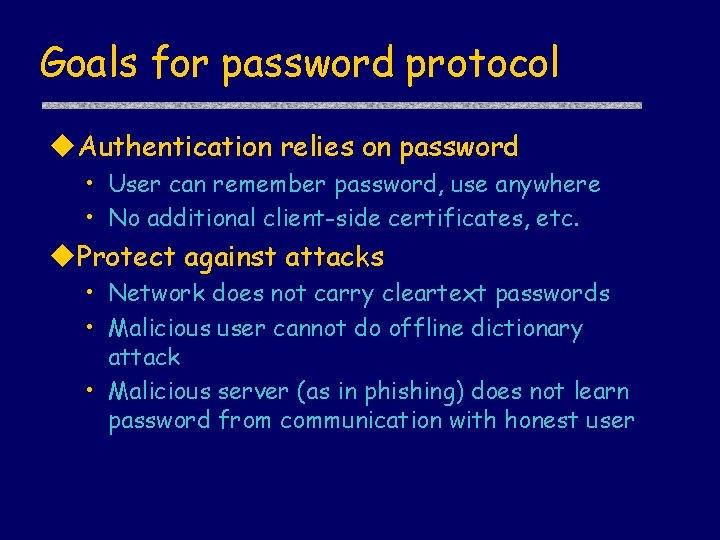 Goals for password protocol u. Authentication relies on password • User can remember password,