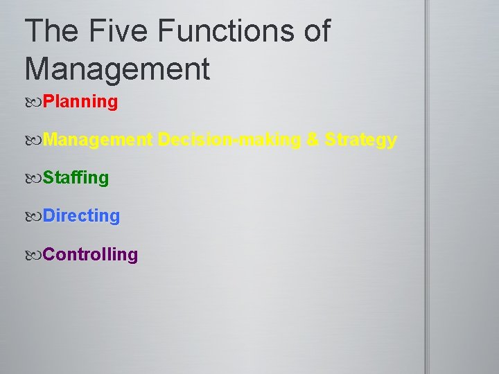 The Five Functions of Management Planning Management Decision-making & Strategy Staffing Directing Controlling 