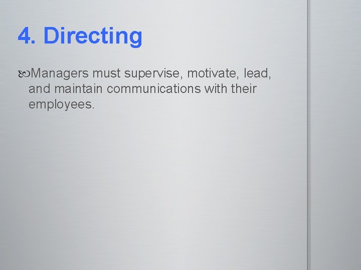 4. Directing Managers must supervise, motivate, lead, and maintain communications with their employees. 