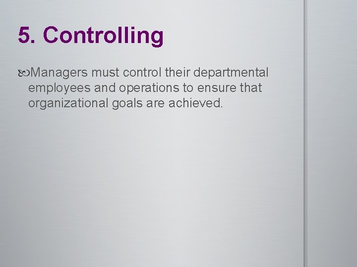 5. Controlling Managers must control their departmental employees and operations to ensure that organizational