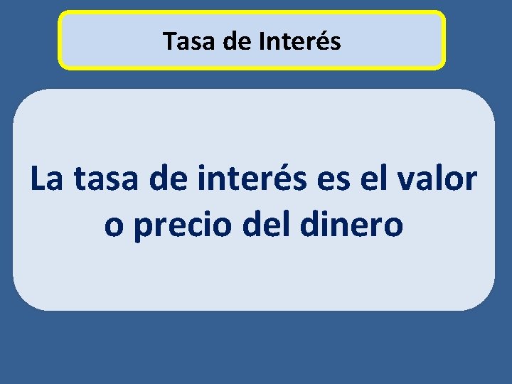 Tasa de Interés La tasa de interés es el valor o precio del dinero