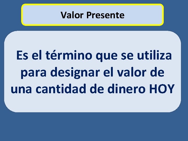 Valor Presente Es el término que se utiliza para designar el valor de una