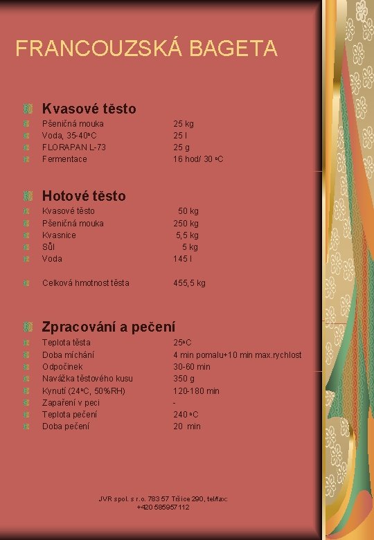 FRANCOUZSKÁ BAGETA Kvasové těsto Pšeničná mouka Voda, 35 -40 o. C FLORAPAN L-73 Fermentace