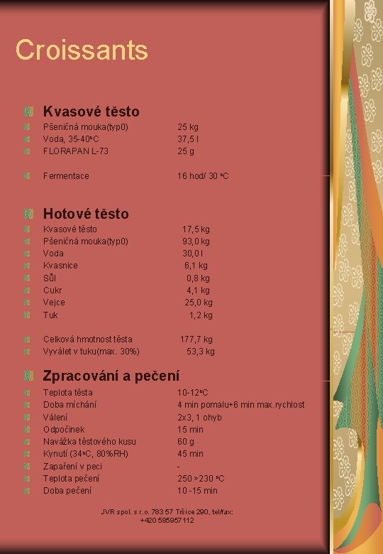 Croissants Kvasové těsto Pšeničná mouka(typ 0) Voda, 35 -40 o. C FLORAPAN L-73 25