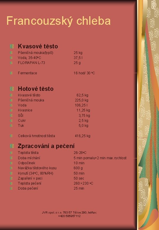 Francouzský chleba Kvasové těsto Pšeničná mouka(typ 0) Voda, 35 -40 o. C FLORAPAN L-73