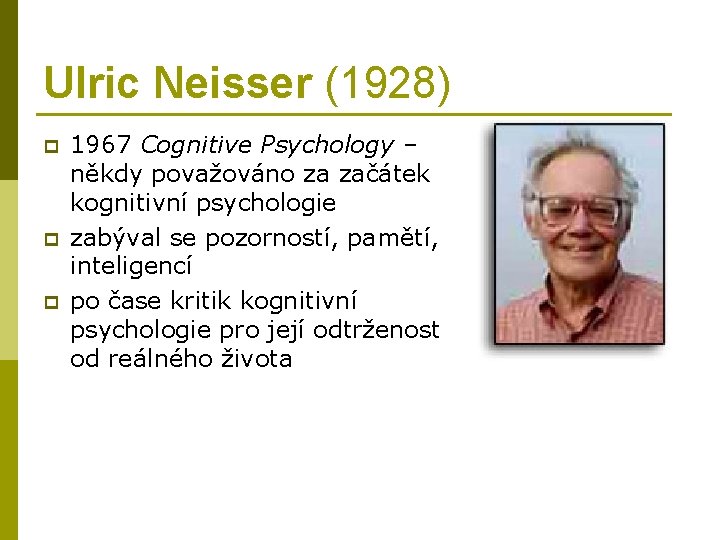 Ulric Neisser (1928) p p p 1967 Cognitive Psychology – někdy považováno za začátek