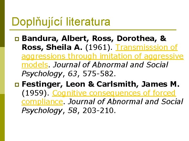 Doplňující literatura Bandura, Albert, Ross, Dorothea, & Ross, Sheila A. (1961). Transmisssion of aggressions