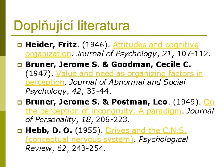 Doplňující literatura p p Heider, Fritz. (1946). Attitudes and cognitive organization. Journal of Psychology,