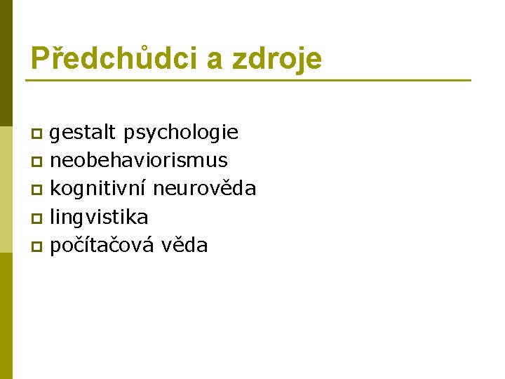 Předchůdci a zdroje gestalt psychologie p neobehaviorismus p kognitivní neurověda p lingvistika p počítačová