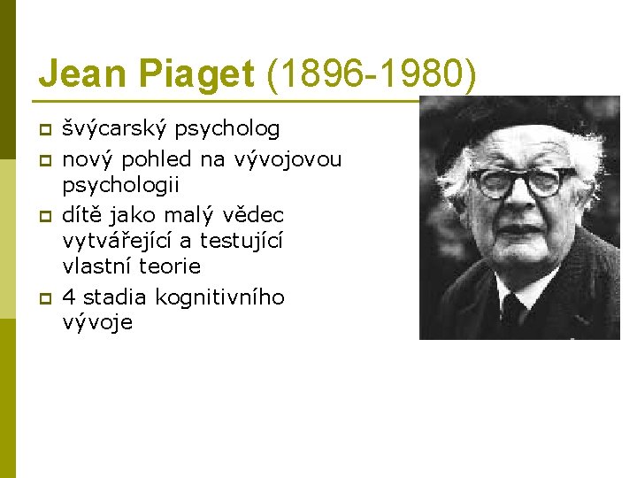 Jean Piaget (1896 -1980) p p švýcarský psycholog nový pohled na vývojovou psychologii dítě