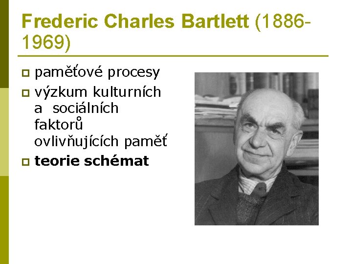 Frederic Charles Bartlett (18861969) paměťové procesy p výzkum kulturních a sociálních faktorů ovlivňujících paměť