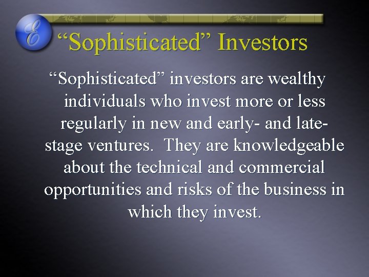 “Sophisticated” Investors “Sophisticated” investors are wealthy individuals who invest more or less regularly in