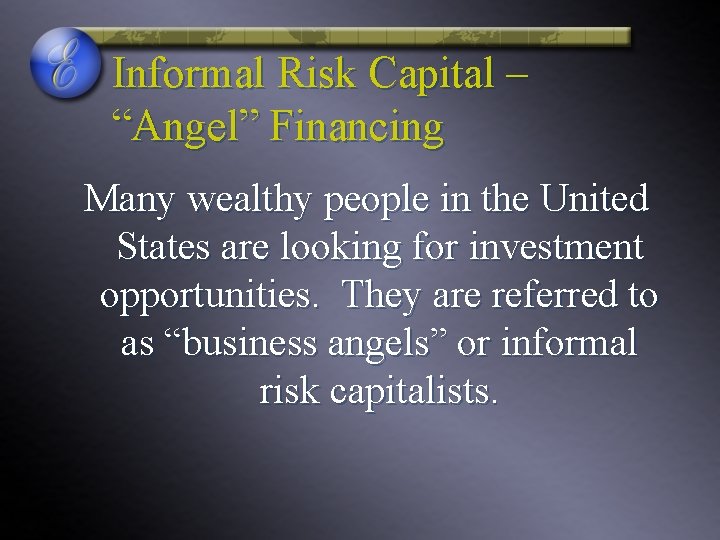 Informal Risk Capital – “Angel” Financing Many wealthy people in the United States are